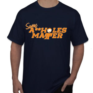 Men's Some A$$holes Matter T Shirt