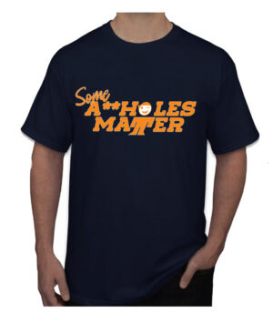 Black t-shirt with bold orange text saying 'Some A**holes Matter'.